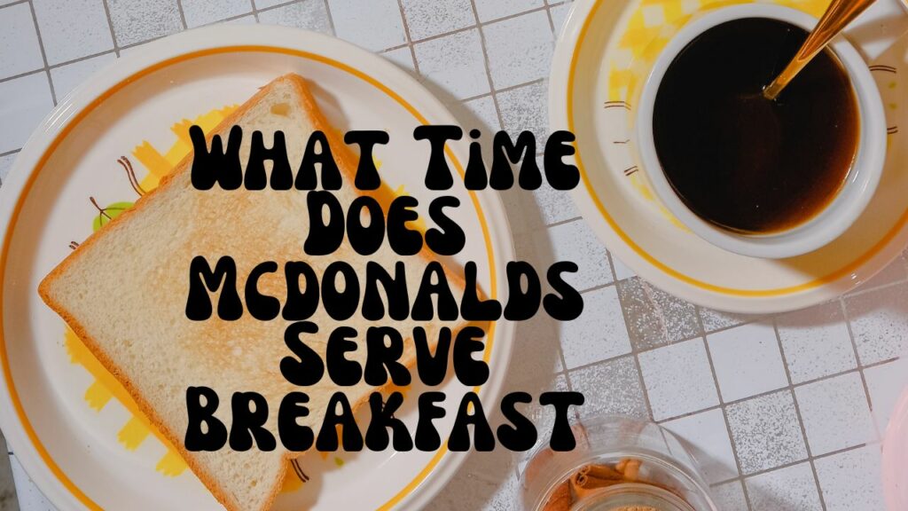 What Time Does Mcdonalds Serve Breakfast